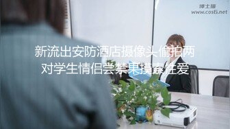 新流出安防酒店摄像头偷拍两对学生情侣尝禁果摸索性爱