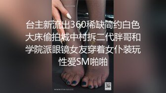 台主新流出360稀缺简约白色大床偷拍城中村拆二代胖哥和学院派眼镜女友穿着女仆装玩性爱SM啪啪