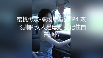 蜜桃传媒-职场冰与火EP4 双飞驯服 女人是母狗 要记住自己地位