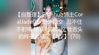 【自整理】Pornhub博主CoralJade01  野外口交  忍不住不射精 精液射满口腔 吐舌头的样子太骚了【NV】 (70)