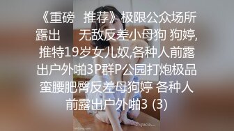 《重磅✅推荐》极限公众场所露出❤️无敌反差小母狗 狗婷,推特19岁女儿奴,各种人前露出户外啪3P群P公园打炮极品蛮腰肥臀反差母狗婷 各种人前露出户外啪3 (3)