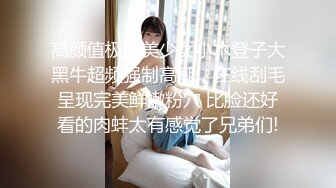 高颜值极品美少女小木登子大黑牛超频强制高潮，在线刮毛呈现完美鲜嫩粉穴 比脸还好看的肉蚌太有感觉了兄弟们!