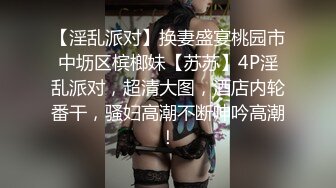 【淫乱派对】换妻盛宴桃园市中坜区槟榔妹【苏苏】4P淫乱派对，超清大图，酒店内轮番干，骚妇高潮不断呻吟高潮！