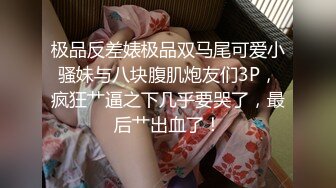 极品反差婊极品双马尾可爱小骚妹与八块腹肌炮友们3P，疯狂艹逼之下几乎要哭了，最后艹出血了！