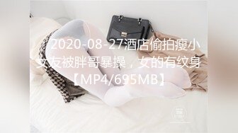 ：2020-08-27酒店偷拍瘦小女友被胖哥暴操，女的有纹身【MP4/695MB】