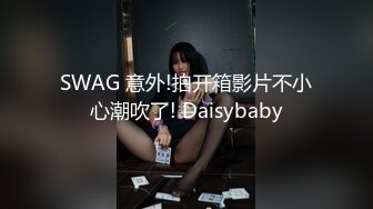 SWAG 意外!拍开箱影片不小心潮吹了! Daisybaby