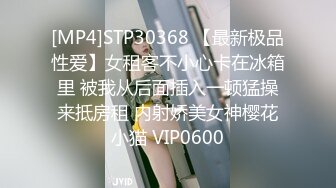 [MP4]STP30368 【最新极品性爱】女租客不小心卡在冰箱里 被我从后面插入一顿猛操来抵房租 内射娇美女神樱花小猫 VIP0600