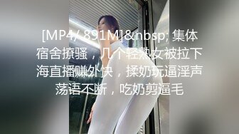 [MP4/ 891M]&nbsp; 集体宿舍撩骚，几个轻熟女被拉下海直播赚外快，揉奶玩逼淫声荡语不断，吃奶剪逼毛