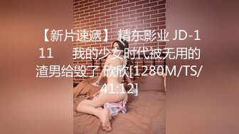 【新片速遞】 精东影业 JD-111❤️我的少女时代被无用的渣男给毁了 欣欣[1280M/TS/41:12]