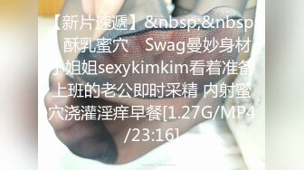 【新片速遞】&nbsp;&nbsp;✿酥乳蜜穴✿ Swag曼妙身材小姐姐sexykimkim看着准备上班的老公即时采精 内射蜜穴浇灌淫痒早餐[1.27G/MP4/23:16]