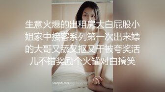 生意火爆的出租房大白屁股小姐家中接客系列第一次出来嫖的大哥又舔又抠又干被夸奖活儿不错奖励个火罐对白搞笑