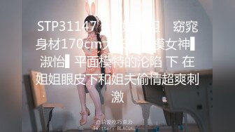 STP31147 ✿淫娃御姐✿ 窈窕身材170cm大长腿车模女神▌淑怡▌平面模特的沦陷 下 在姐姐眼皮下和姐夫偷情超爽刺激