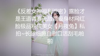 《反差女神福利泄密》露脸才是王道青春无敌顶级身材网红脸极品粉屄美女【月夜兔】私拍~长腿细腰自慰口活刮毛啪啪