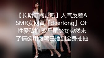 【长期订阅更新】人气反差ASMR女网黄「deerlong」OF性爱私拍 双马尾少女突然来了情欲用假鸡巴插到全身抽抽