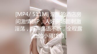 [MP4/ 511M] 淫乱的酒店房间激情群P，人好多场面刺激淫荡，淫声荡语不断，全程露脸的小骚货们