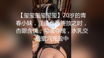 【玺玺玺玺玺玺】20岁的青春小妹，正是含苞待放之时，杏眼含情，勾魂夺魄，水乳交融蜜穴充盈中