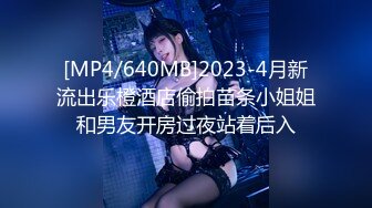 [MP4/640MB]2023-4月新流出乐橙酒店偷拍苗条小姐姐和男友开房过夜站着后入