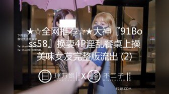 ★☆全网推荐☆★大神『91Boss58』换妻4P淫乱餐桌上操美味女友完整版流出 (2)