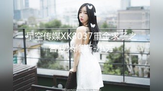 星空传媒XK8037重金求子之普罗米修斯-小芳