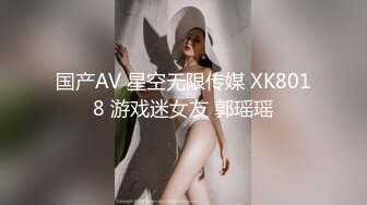 国产AV 星空无限传媒 XK8018 游戏迷女友 郭瑶瑶