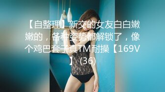 【自整理】新交的女友白白嫩嫩的，各种姿势都解锁了，像个鸡巴套子真TM耐操【169V】 (36)