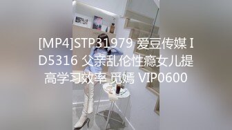 [MP4]STP31979 爱豆传媒 ID5316 父亲乱伦性瘾女儿提高学习效率 觅嫣 VIP0600