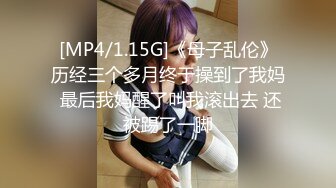 [MP4/1.15G]《母子乱伦》历经三个多月终于操到了我妈 最后我妈醒了叫我滚出去 还被踢了一脚