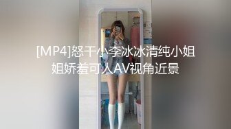 [MP4]怒干小李冰冰清纯小姐姐娇羞可人AV视角近景