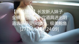 【新片速遞】长发新人妹子，全裸自慰白虎小穴道具进出阴道表情享受很销魂，极美鲍鱼[271M/MP4/24:09]