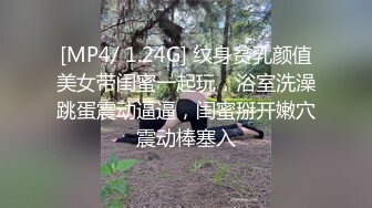 [MP4/ 1.24G] 纹身贫乳颜值美女带闺蜜一起玩，浴室洗澡跳蛋震动逼逼，闺蜜掰开嫩穴震动棒塞入