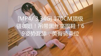 [MP4/ 3.34G] 170CM顶级骚御姐！吊带黑丝高跟鞋！69姿势互舔，美臀骑乘位