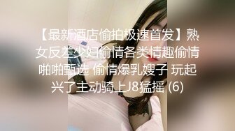 【最新酒店偷拍极速首发】熟女反差少妇偷情各类情趣偷情啪啪甄选 偷情爆乳嫂子 玩起兴了主动骑上J8猛摇 (6)