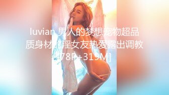 luvian 男人的梦想宠物超品质身材的淫女友热爱露出调教[78P+319M]