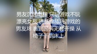 男友沉迷电脑 只玩游戏不玩漂亮女友 诱惑跪舔玩游戏的男友J8 裹到起兴无套开操 从椅子干到床上