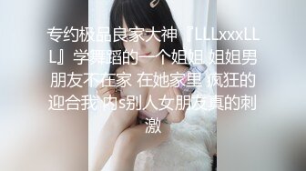 专约极品良家大神『LLLxxxLLL』学舞蹈的一个姐姐 姐姐男朋友不在家 在她家里 疯狂的迎合我 内s别人女朋友真的刺激