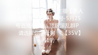 【源码录制】七彩主播【多人淫乱节目】5月10号-5月25号直播录播❎️顶级淫乱群P❎️请选择你的母狗❎️【35V】 (19)