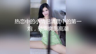 热恋中的小情侣清晨中的第一炮，骑乘爽到高潮