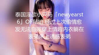 泰国淫欲小只马「newyearst6」OF私拍 经过上次偷情愈发无法自拔穿上情趣内衣躺在表弟床上诱惑表弟