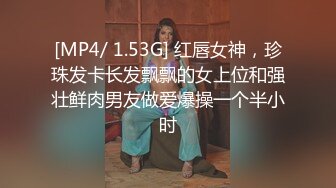 [MP4/ 1.53G] 红唇女神，珍珠发卡长发飘飘的女上位和强壮鲜肉男友做爱爆操一个半小时