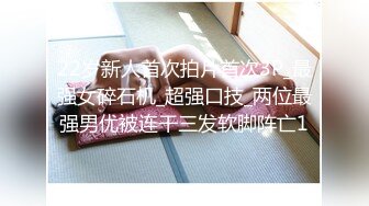 22岁新人首次拍片首次3P_最强女碎石机_超强口技_两位最强男优被连干三发软脚阵亡1