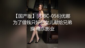 【国产版】[JDBC-056]优娜 为了借钱只好把女儿献给兄弟操 精东影业