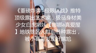 《重磅炸弹✿极限挑战》推特顶级露出艺术家，极品身材美少女白虎嫩妹【娜娜a真爱屋】地铁景区人群前各种露出，被小哥哥发现好尴尬