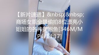 【新片速遞】&nbsp;&nbsp;商场女厕全景偷拍8位漂亮小姐姐的各种美鲍鱼[346M/MP4/14:17]