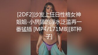 [2DF2]沙发上狂日性格女神姐姐-小屄舔的淫水泛滥再一番猛插 [MP4/171MB][BT种子]