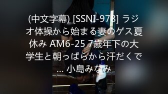 (中文字幕) [SSNI-978] ラジオ体操から始まる妻のゲス夏休み AM6-25 7歳年下の大学生と朝っぱらから汗だくで… 小島みなみ