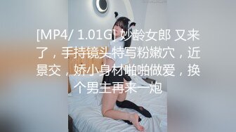 [MP4/ 1.01G] 妙龄女郎 又来了，手持镜头特写粉嫩穴，近景交，娇小身材啪啪做爱，换个男主再来一炮