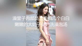 澡堂子内部员工偷拍几个白白嫩嫩的大奶子少妇洗澡泡汤