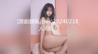 [原創錄制](sex)20240218_人间极品