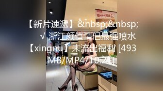 【新片速遞】&nbsp;&nbsp;❤️√ 浙江颜值情侣最强喷水【xingnu】未流出福利 [493MB/MP4/10:21]