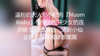 逼粉奶大人形小母狗『Nuomibaby』慢慢的拨开少女的连衣裙 狠狠的操她，清新小仙女娇小身材被肆意蹂躏